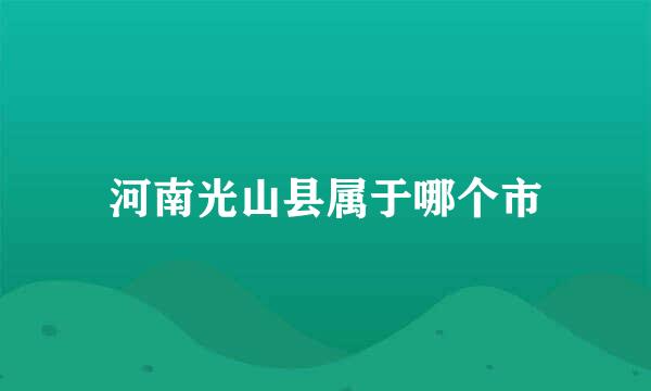 河南光山县属于哪个市