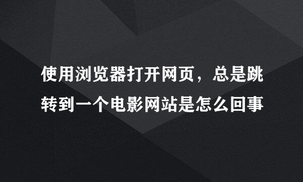 使用浏览器打开网页，总是跳转到一个电影网站是怎么回事