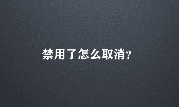 禁用了怎么取消？