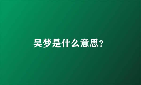 吴梦是什么意思？