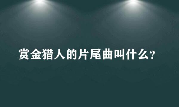 赏金猎人的片尾曲叫什么？