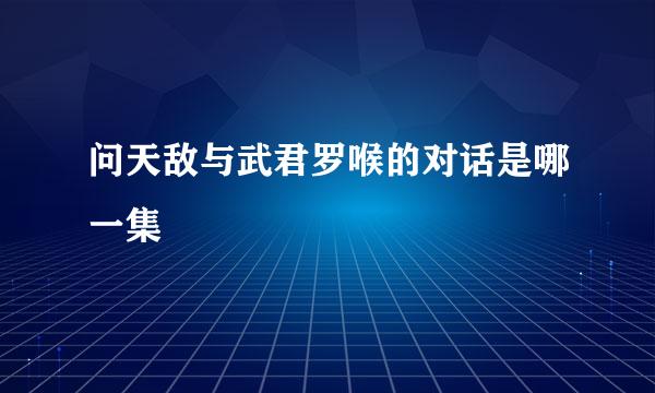 问天敌与武君罗喉的对话是哪一集