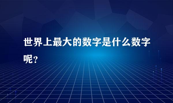 世界上最大的数字是什么数字呢？