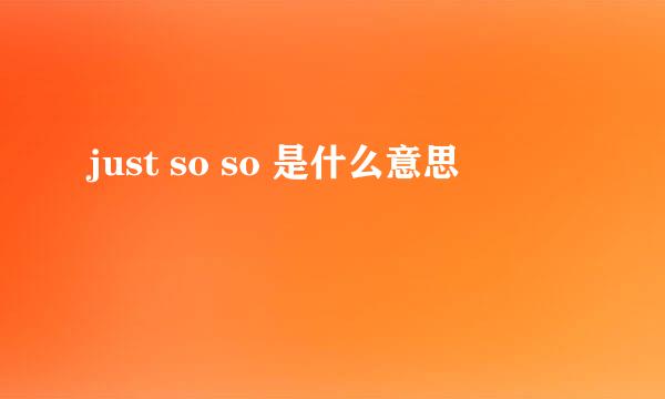 just so so 是什么意思