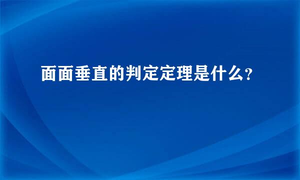 面面垂直的判定定理是什么？