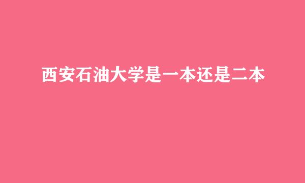 西安石油大学是一本还是二本