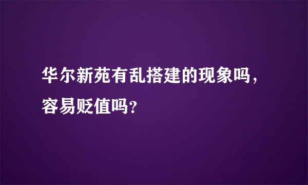 华尔新苑有乱搭建的现象吗，容易贬值吗？