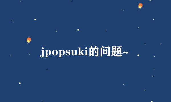 jpopsuki的问题~