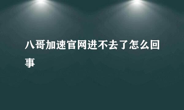 八哥加速官网进不去了怎么回事