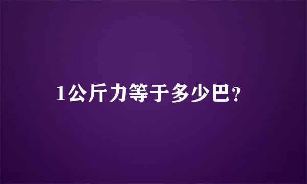 1公斤力等于多少巴？