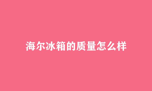 海尔冰箱的质量怎么样