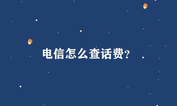 电信怎么查话费？