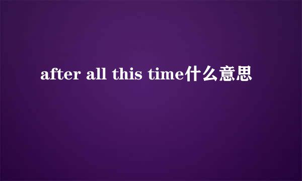 after all this time什么意思