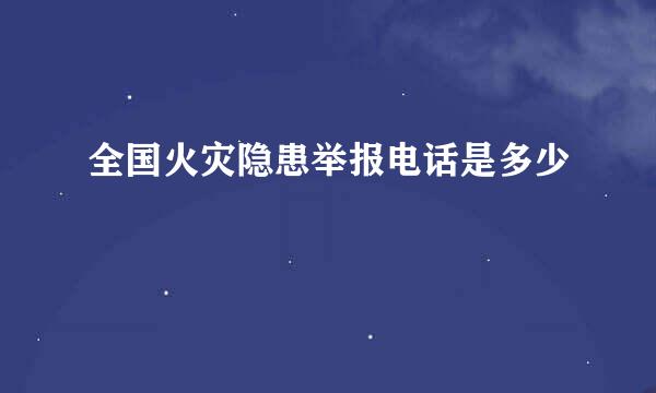 全国火灾隐患举报电话是多少