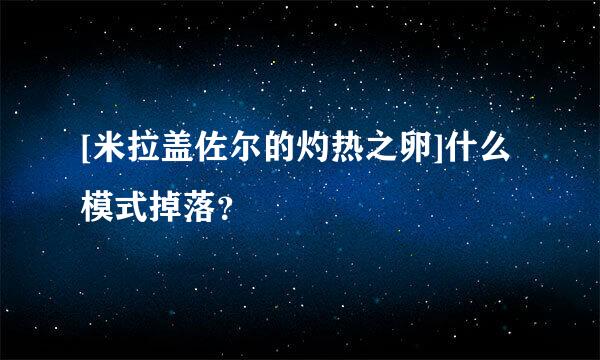 [米拉盖佐尔的灼热之卵]什么模式掉落？