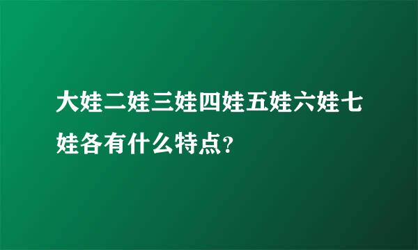 大娃二娃三娃四娃五娃六娃七娃各有什么特点？