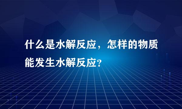 什么是水解反应，怎样的物质能发生水解反应？