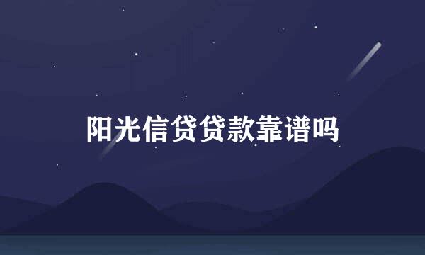 阳光信贷贷款靠谱吗