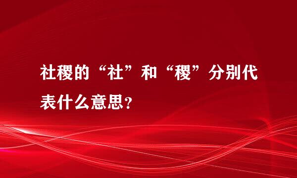 社稷的“社”和“稷”分别代表什么意思？