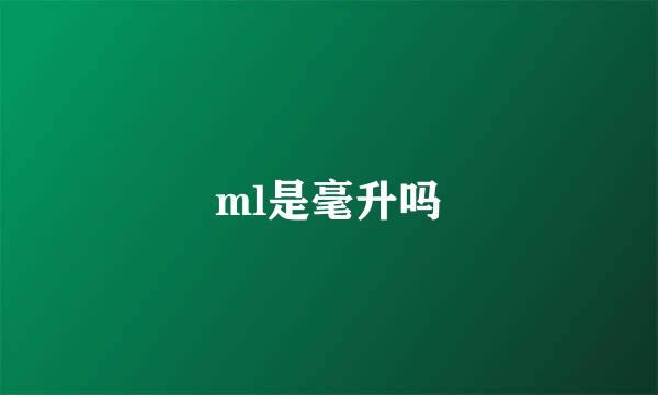 ml是毫升吗