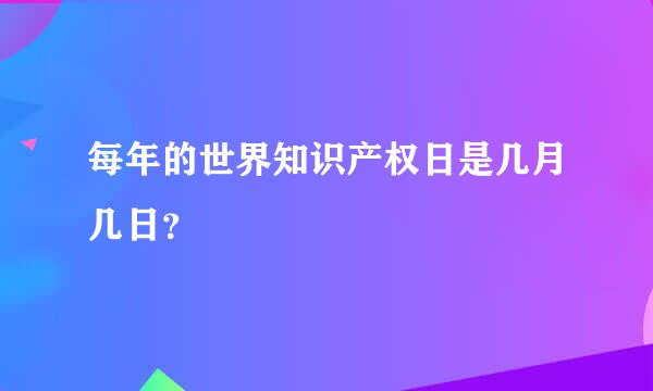 每年的世界知识产权日是几月几日？