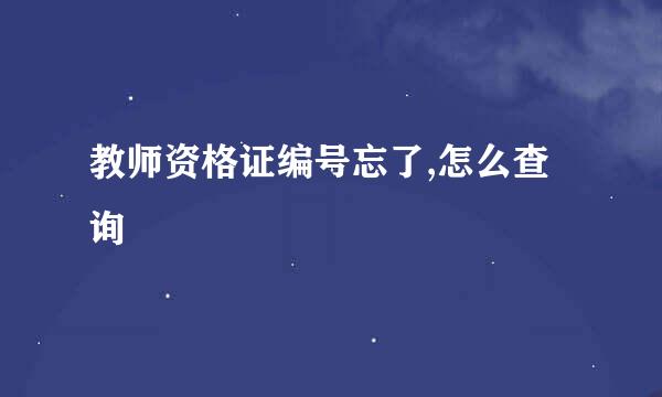 教师资格证编号忘了,怎么查询