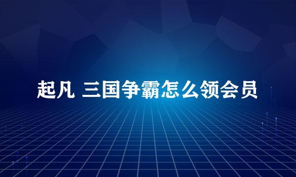 起凡 三国争霸怎么领会员