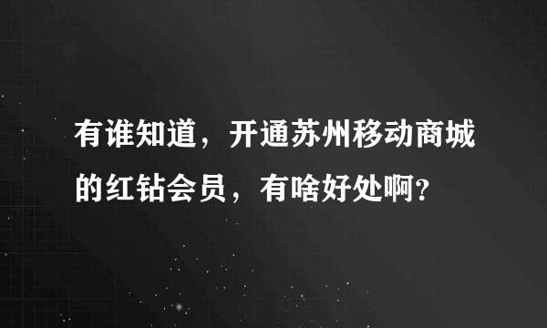 有谁知道，开通苏州移动商城的红钻会员，有啥好处啊？