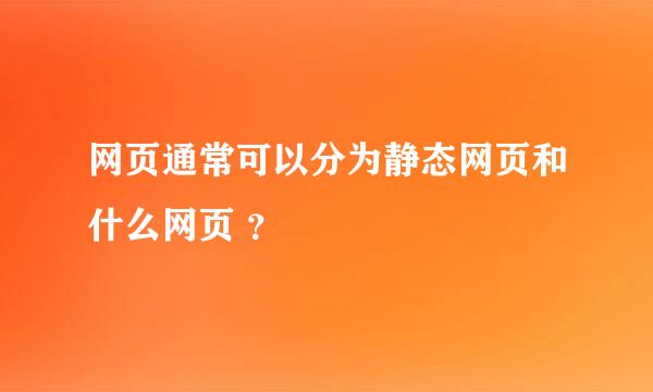 网页通常可以分为静态网页和什么网页 ？