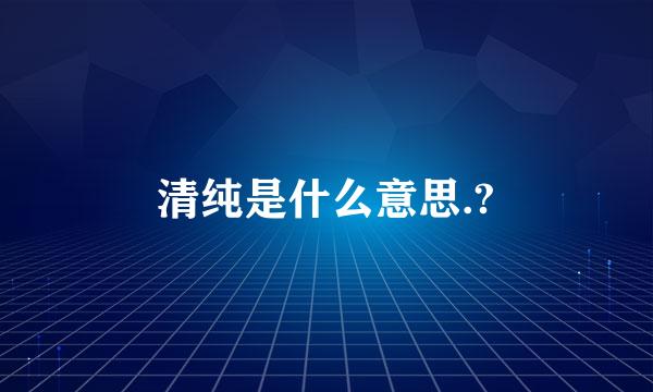 清纯是什么意思.?