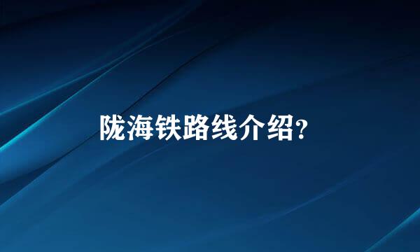 陇海铁路线介绍？