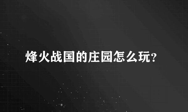 烽火战国的庄园怎么玩？