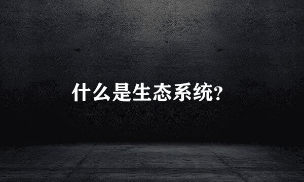 什么是生态系统？