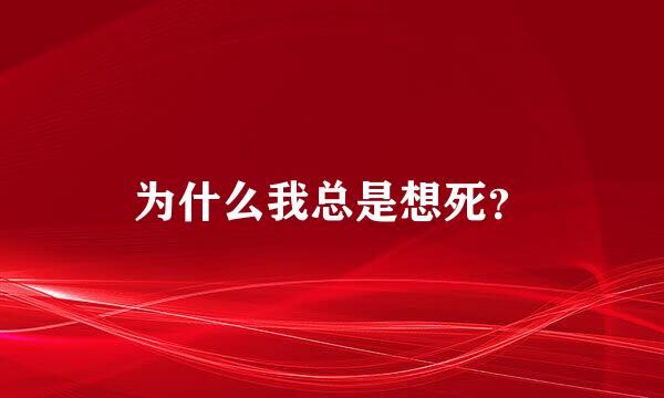 为什么我总是想死？