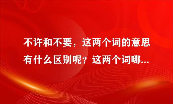 不许和不要，这两个词的意思有什么区别呢？这两个词哪个是不让的意思呢？