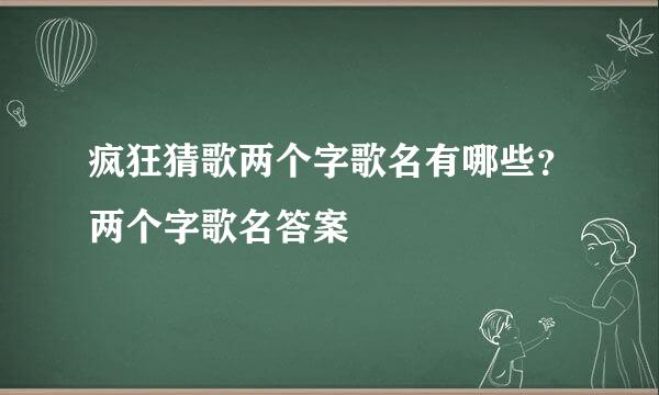 疯狂猜歌两个字歌名有哪些？两个字歌名答案