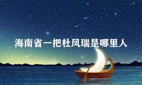 海南省一把杜凤瑞是哪里人