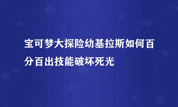 宝可梦大探险幼基拉斯如何百分百出技能破坏死光