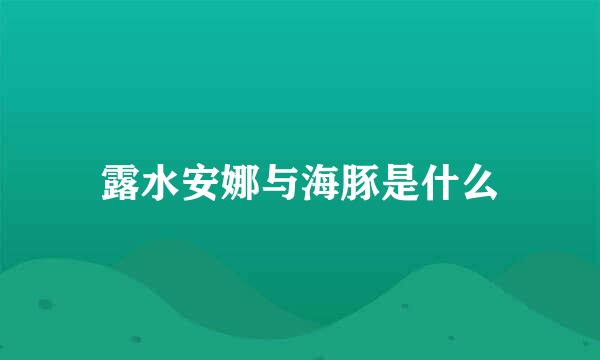 露水安娜与海豚是什么