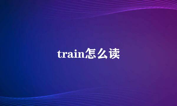 train怎么读