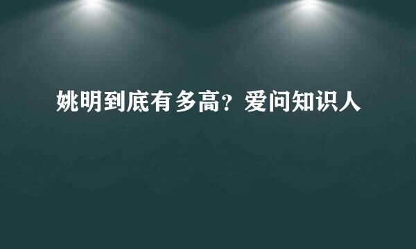 姚明到底有多高？爱问知识人