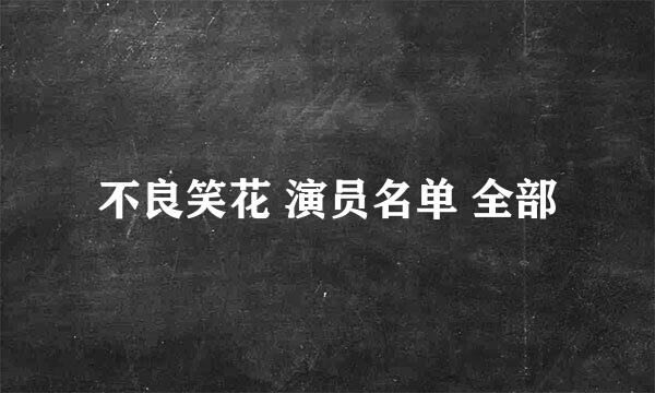 不良笑花 演员名单 全部