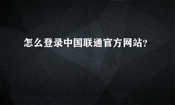 怎么登录中国联通官方网站？