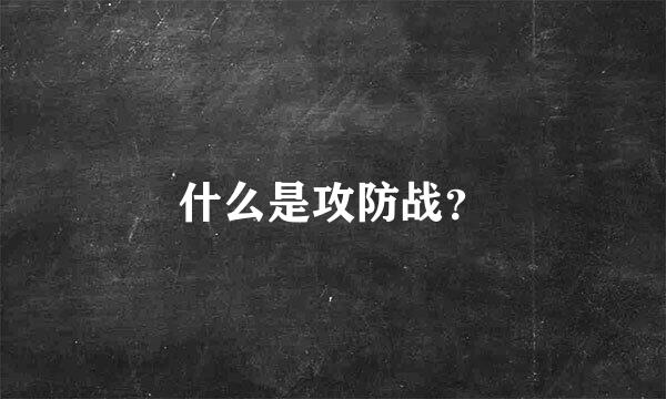 什么是攻防战？