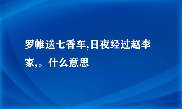 罗帷送七香车,日夜经过赵李家,。什么意思