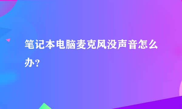 笔记本电脑麦克风没声音怎么办？