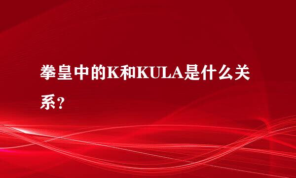 拳皇中的K和KULA是什么关系？