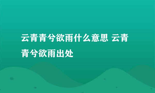 云青青兮欲雨什么意思 云青青兮欲雨出处