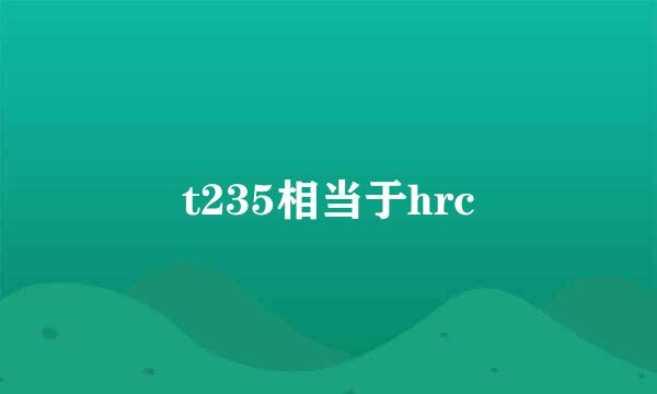 t235相当于hrc