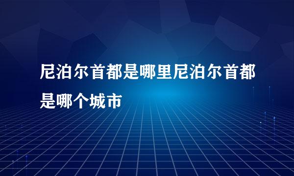 尼泊尔首都是哪里尼泊尔首都是哪个城市